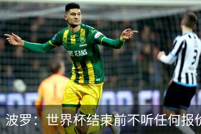 波罗：世界杯结束前不听任何报价 回曼城？我什么都不知道