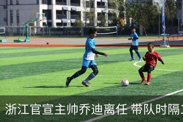 浙江官宣主帅乔迪离任 带队时隔12年重回亚冠